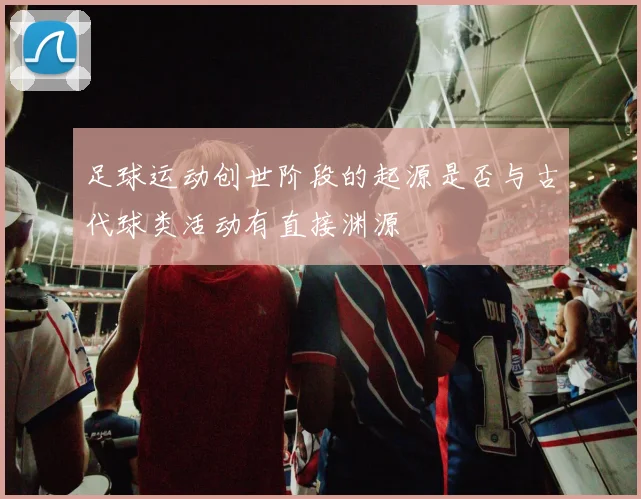 足球运动创世阶段的起源是否与古代球类活动有直接渊源